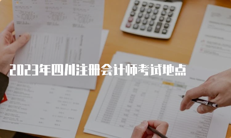 2023年四川注册会计师考试地点