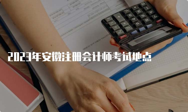 2023年安徽注册会计师考试地点