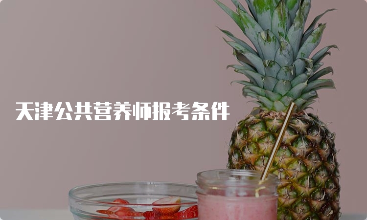 天津公共营养师报考条件
