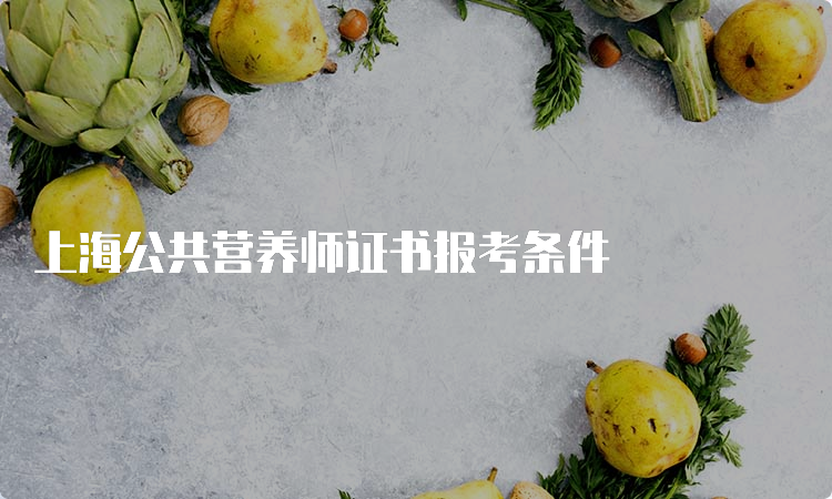 上海公共营养师证书报考条件