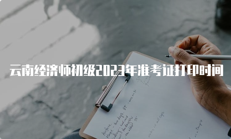 云南经济师初级2023年准考证打印时间