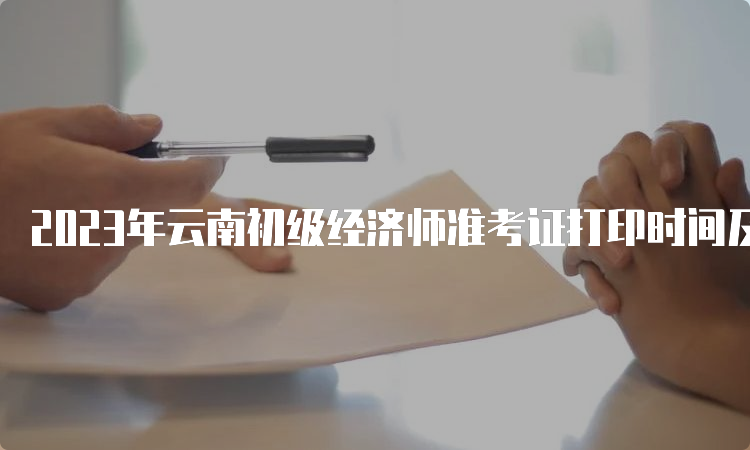 2023年云南初级经济师准考证打印时间及步骤