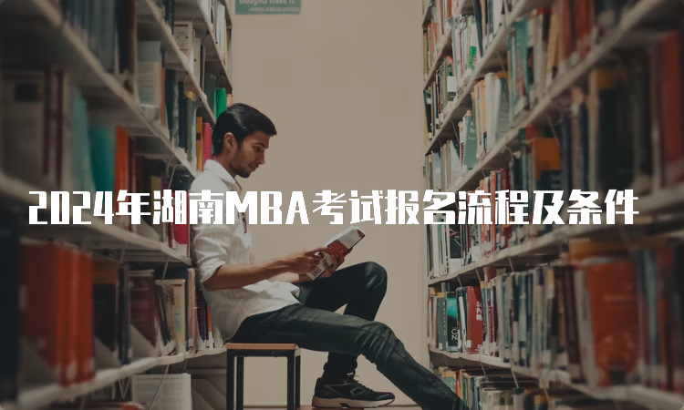 2024年湖南MBA考试报名流程及条件