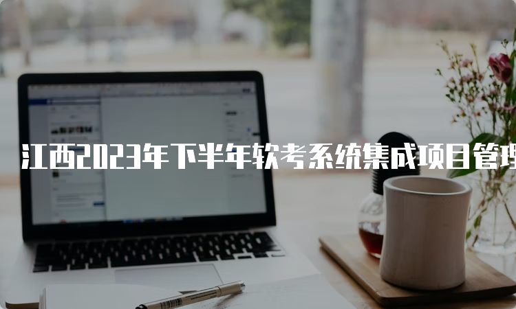 江西2023年下半年软考系统集成项目管理师报考流程