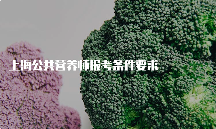 上海公共营养师报考条件要求