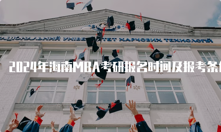 2024年海南MBA考研报名时间及报考条件