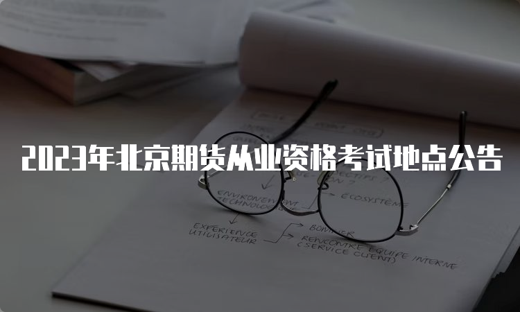 2023年北京期货从业资格考试地点公告