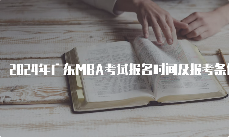 2024年广东MBA考试报名时间及报考条件