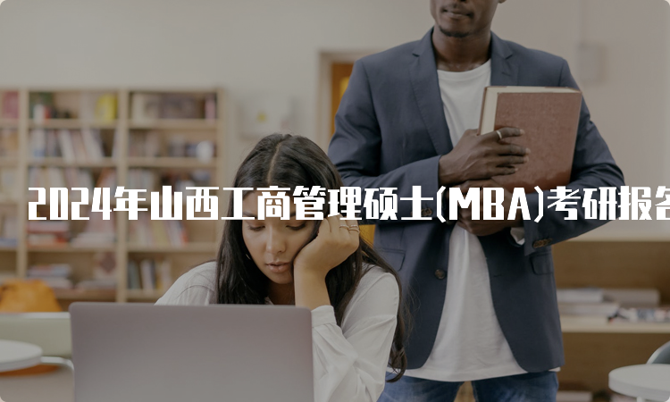 2024年山西工商管理硕士(MBA)考研报名入口及流程