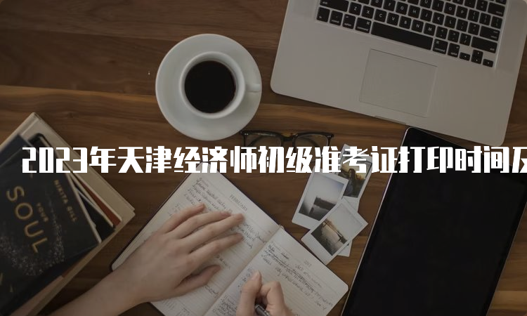 2023年天津经济师初级准考证打印时间及步骤
