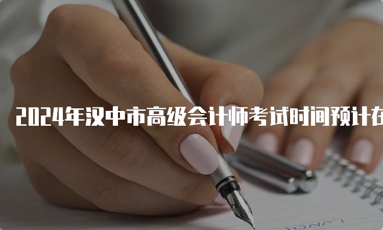 2024年汉中市高级会计师考试时间预计在5月