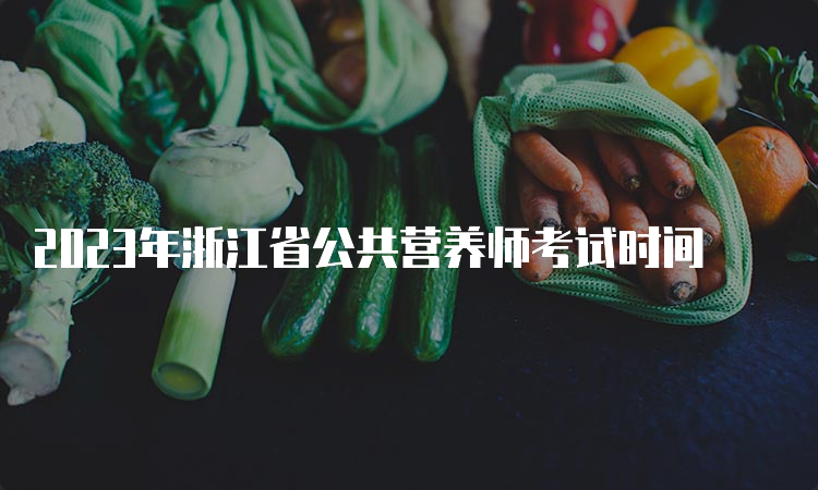 2023年浙江省公共营养师考试时间