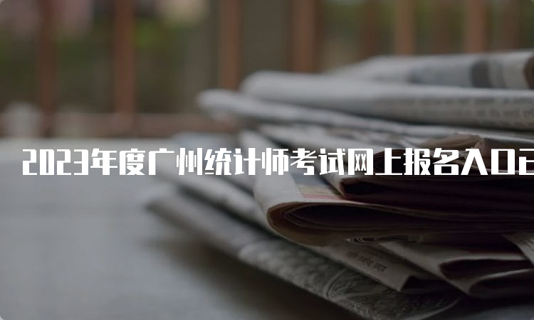 2023年度广州统计师考试网上报名入口已开通