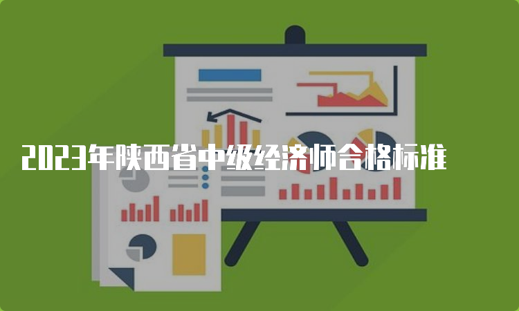 2023年陕西省中级经济师合格标准