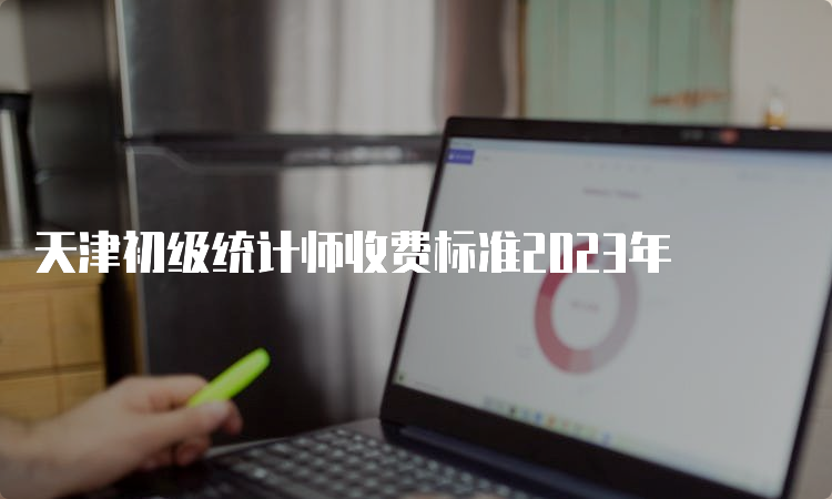 天津初级统计师收费标准2023年