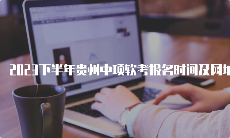 2023下半年贵州中项软考报名时间及网址