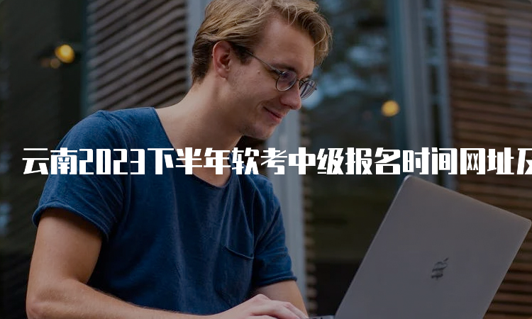 云南2023下半年软考中级报名时间网址及流程