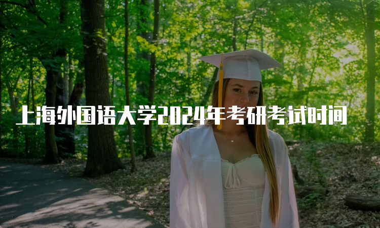 上海外国语大学2024年考研考试时间
