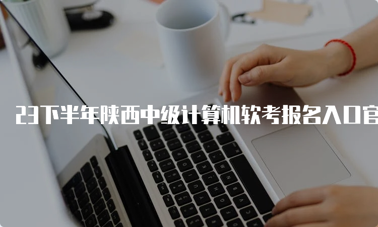 23下半年陕西中级计算机软考报名入口官网