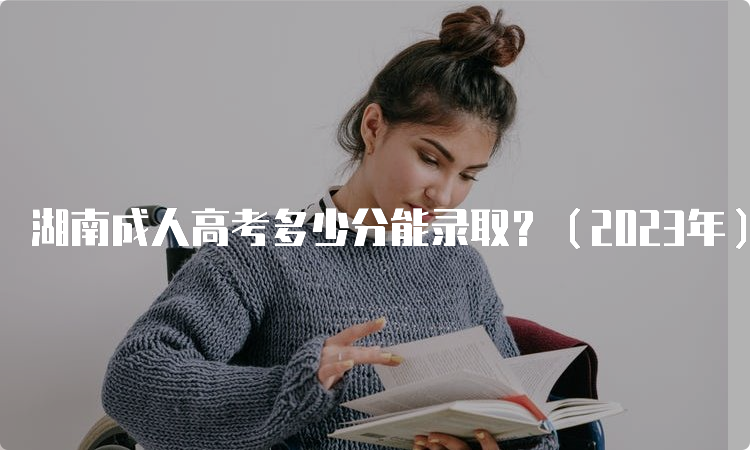 湖南成人高考多少分能录取？（2023年）