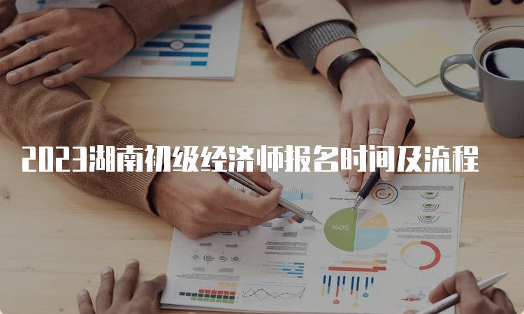 2023湖南初级经济师报名时间及流程