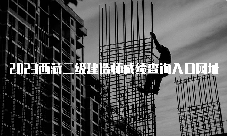 2023西藏二级建造师成绩查询入口网址