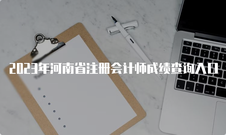 2023年河南省注册会计师成绩查询入口