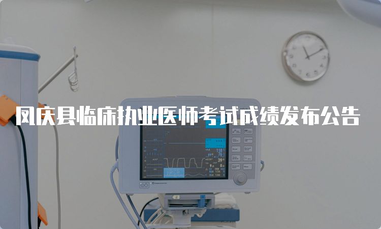 凤庆县临床执业医师考试成绩发布公告