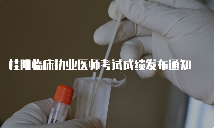桂阳临床执业医师考试成绩发布通知