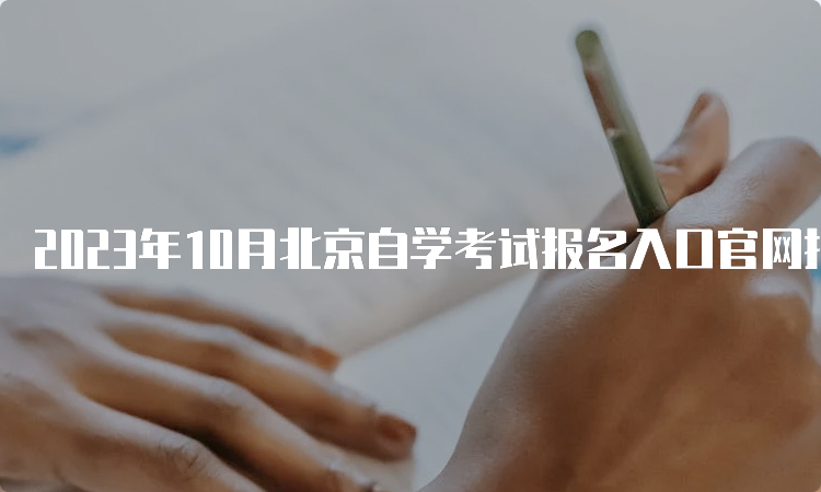 2023年10月北京自学考试报名入口官网持续开放中