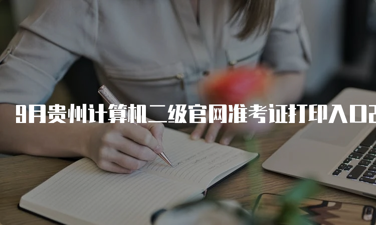 9月贵州计算机二级官网准考证打印入口23年