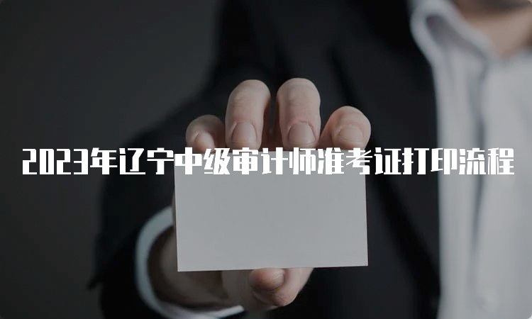 2023年辽宁中级审计师准考证打印流程