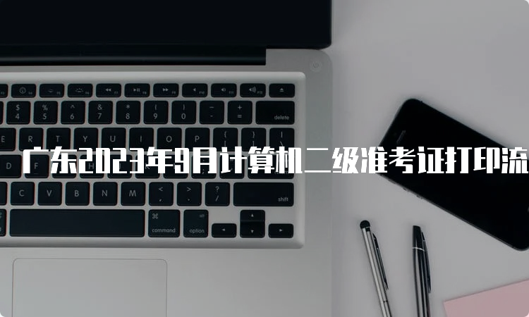 广东2023年9月计算机二级准考证打印流程详解