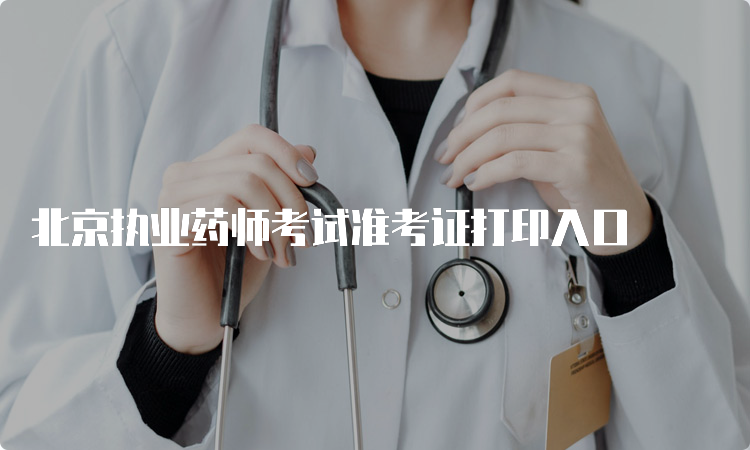 北京执业药师考试准考证打印入口