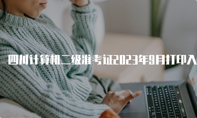 四川计算机二级准考证2023年9月打印入口查询方法