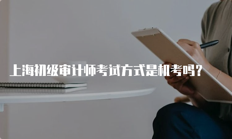 上海初级审计师考试方式是机考吗？