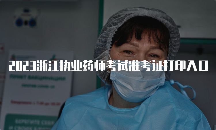 2023浙江执业药师考试准考证打印入口