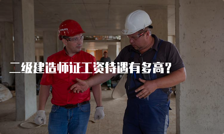 二级建造师证工资待遇有多高？