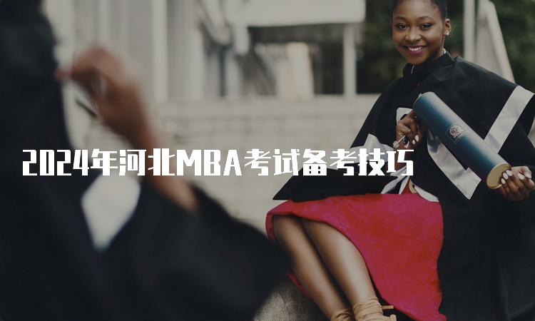 2024年河北MBA考试备考技巧