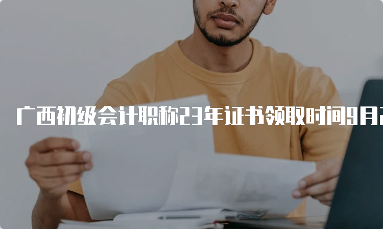 广西初级会计职称23年证书领取时间9月21日开始