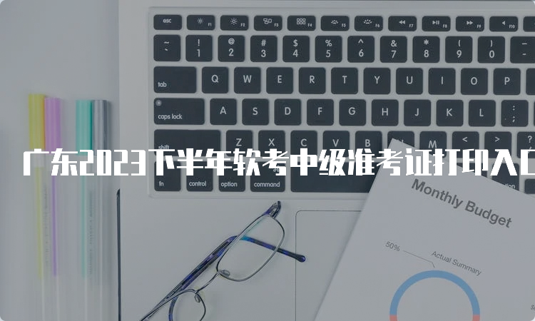 广东2023下半年软考中级准考证打印入口
