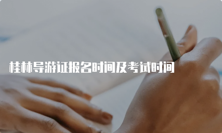 桂林导游证报名时间及考试时间
