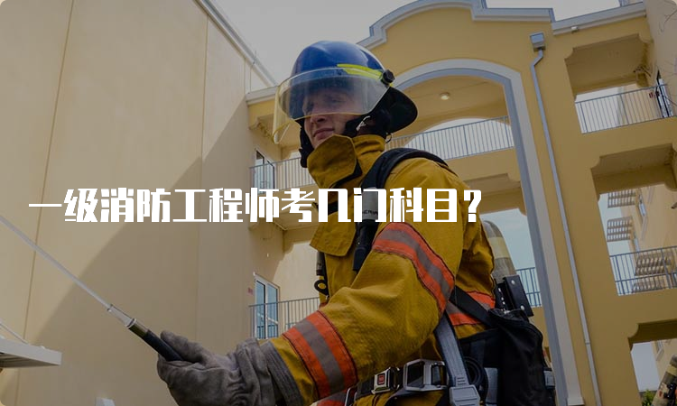一级消防工程师考几门科目？