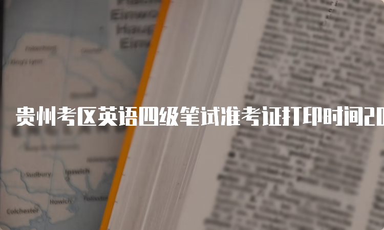 贵州考区英语四级笔试准考证打印时间2023年6月贵州