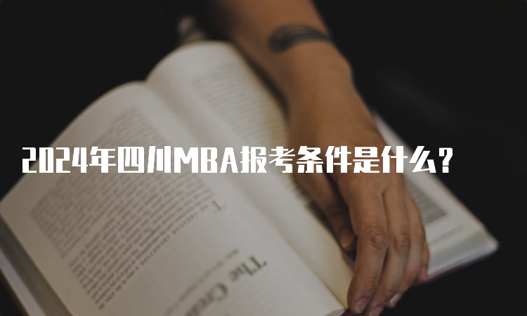 2024年四川MBA报考条件是什么？
