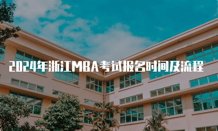 2024年浙江MBA考试报名时间及流程